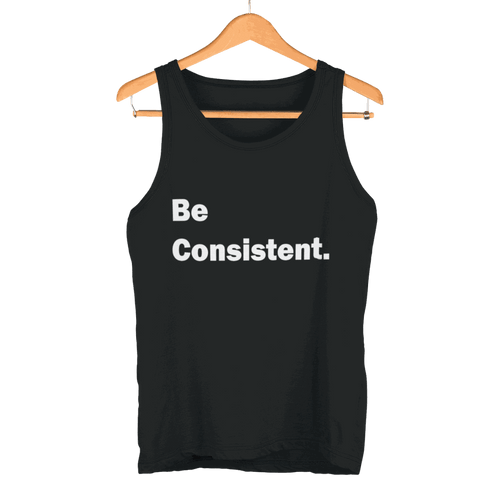 Black Be Consistent Tank Top with white text on hanger