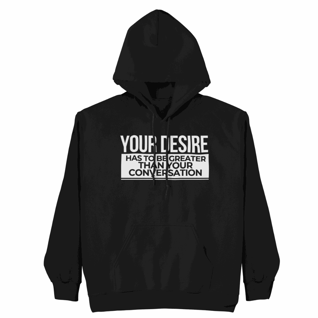 Your Desire has to be Greater Hoodie showcasing bold design and empowering message for authentic style and comfort