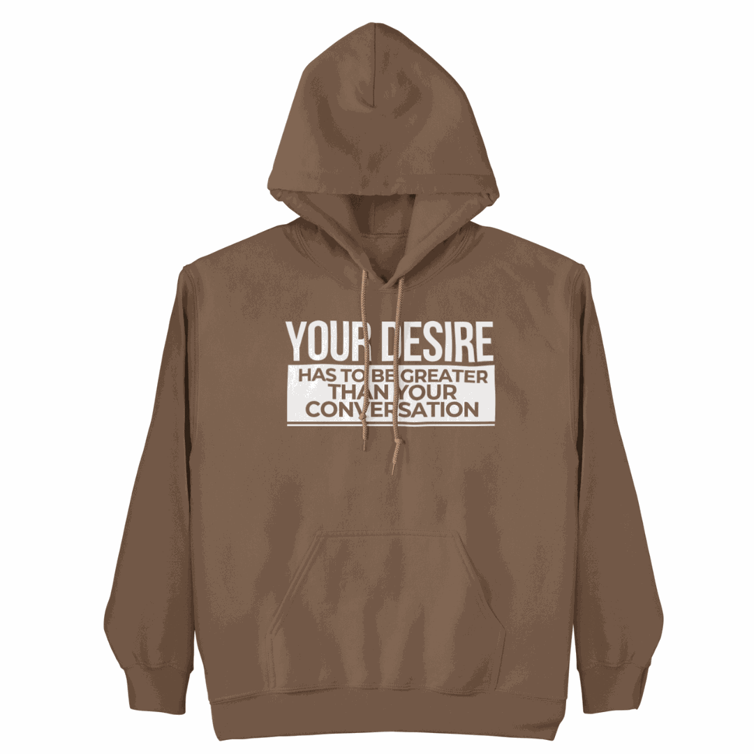 Your Desire has to be Greater Hoodie promoting authenticity, style, and empowerment in a cozy, unique design