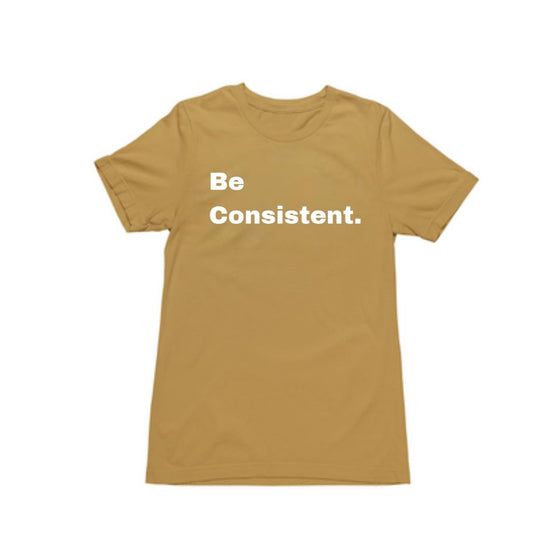 Be Consistent. Short Sleeve T-Shirt
